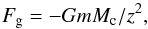 Mathematical equation: \begin{equation} F_{\rm g}=-GmM_{\rm c}/z^2, \label{eqgrav} \end{equation}
