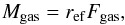 Mathematical equation: \begin{equation} M_{\rm gas} = r_{\rm ef} F_{\rm gas}, \end{equation}