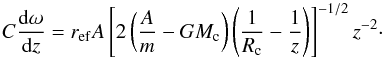 Mathematical equation: \begin{equation} C\deri{\omega}{z}=r_{\rm ef}A\bbigz{{2\bigz{\frac{A}{m}-GM_{\rm c}}}\bigz{\frac{1}{R_{\rm c}}-\frac{1}{z}}}^{-1/2}z^{-2}\cdot \end{equation}