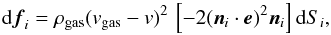 Mathematical equation: \begin{equation} {\rm d}\vec{f}_i=\rho_{\rm gas} (v_{\rm gas}-v)^2\,\bbigz{-2(\vec{n}_i\cdot\vec{e})^2 \vec{n}_i} {\rm d}S_i, \end{equation}