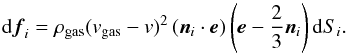 Mathematical equation: \begin{equation} {\rm d}\vec{f}_i=\rho_{\rm gas} (v_{\rm gas}-v)^2\, (\vec{n}_i\cdot\vec{e}) \bigz{\vec{e}- \frac{2}{3}\vec{n}_i} {\rm d}S_i. \end{equation}