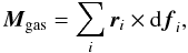 Mathematical equation: \begin{equation} \vec{M}_{\rm gas}=\sum\limits_i \vec{r}_i\times {\rm d}\vec{f}_i, \end{equation}