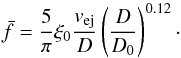 Mathematical equation: \begin{equation} \bar{f}=\frac{5}{\pi}\xi_0\frac{v_{\rm ej}}{D}\bigz{\frac{D}{D_0}}^{0.12}\cdot \label{resultEq} \end{equation}