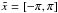 Mathematical equation: \hbox{$\tilde{x} = \left[ -\pi,\pi \right]$}