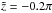Mathematical equation: \hbox{$\tilde{z}=-0.2\pi$}