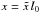 Mathematical equation: \hbox{$x = \tilde{x} \, l_0$}