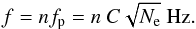 Mathematical equation: \begin{eqnarray} f = n f_{\rm p} = n~C\sqrt{N_{\rm e}}~\textrm{Hz}. \end{eqnarray}