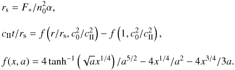 Mathematical equation: \begin{eqnarray} &&r_{\rm s} = F_*/n_0^2\alpha, \nonumber\\[3mm] &&c_{\rm II}t/r_{\rm s} = f\left(r/r_{\rm s},c_0^2/c_{\rm II}^2\right)-f\left(1,c_0^2/c_{\rm II}^2\right), \nonumber\\[3mm] &&f(x,a) = 4\tanh^{-1}\left(\sqrt{a}x^{1/4}\right)/a^{5/2}-4x^{1/4}/a^2-4x^{3/4}/3a. \end{eqnarray}