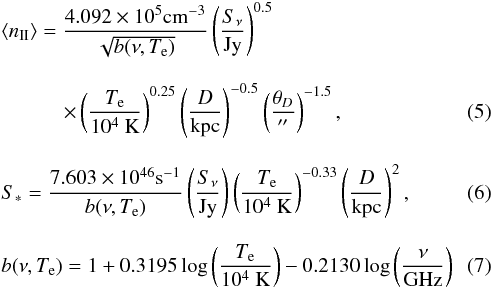 Mathematical equation: \begin{eqnarray} \label{eq_flux} &&\langle n_{\rm II} \rangle = \frac{4.092\times 10^{5}\mathrm{ cm}^{-3}}{\sqrt{b(\nu,T_{\rm e})}} \left(\frac{S_\nu}{\mathrm{Jy}}\right)^{0.5}\nonumber\\[3mm] && \quad \quad \quad \times\left(\frac{T_{\rm e}}{10^4~\mathrm{ K}}\right)^{0.25}\left(\frac{D}{\mathrm{kpc}}\right)^{-0.5}\left(\frac{\theta_D}{''}\right)^{-1.5}, \\[3mm] &&S_* = \frac{7.603\times 10^{46}\mathrm{ s}^{-1}}{b(\nu,T_{\rm e})}\left(\frac{S_\nu}{\mathrm{Jy}}\right)\left(\frac{T_{\rm e}}{10^4~\mathrm{ K}}\right)^{-0.33}\left(\frac{D}{\mathrm{kpc}}\right)^{2}, \\[3mm] &&b(\nu,T_{\rm e}) = 1+0.3195\log\left(\frac{T_{\rm e}}{10^4~\mathrm{K}}\right)-0.2130\log\left(\frac{\nu}{\mathrm{GHz}}\right) \end{eqnarray}