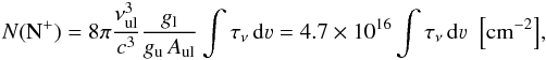 Mathematical equation: \begin{eqnarray} \label{N_lower} N(\mathrm{N}^+) = 8\pi \frac{\nu_\mathrm{ul}^3}{c^3} \frac{g_\mathrm{l}}{g_\mathrm{u}\,A_\mathrm{ul}} \int \tau_\nu \,\mathrm{d}\varv = 4.7 \times 10^{16} \int \tau_\nu \,\mathrm{d}\varv \, \, \, \mathrm{\left[cm^{-2}\right]} , \end{eqnarray}