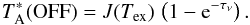 Mathematical equation: \begin{equation} \label{OFF spectra} T_\mathrm{A}^*(\mathrm{OFF}) = J(T_\mathrm{ex}) \,\left(1-{\rm e}^{-\tau_\nu}\right) . \end{equation}