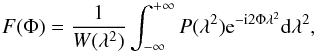 Mathematical equation: \begin{equation} \label{eq:RMsynth} F(\Phi)=\frac{1}{W(\lambda^2)}\int_{-\infty}^{+\infty} P(\lambda^2){\rm e}^{-{\rm i}2\Phi\lambda^2}{\rm d}\lambda^2, \end{equation}