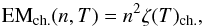 Mathematical equation: \begin{equation} {\rm EM}_{\rm ch.}(n,T)=n^2 \zeta(T)_{\rm ch.}, \label{emch} \end{equation}
