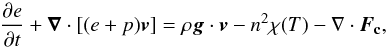 Mathematical equation: \begin{equation} \label{energy} \frac{\partial e}{\partial t}+\vec{\nabla}\cdot[(e+p)\vec{v}]=\rho\vec{g}\cdot\vec{v}-n^2\chi(T)-\nabla\cdot\vec{F_{\rm c}}, \end{equation}