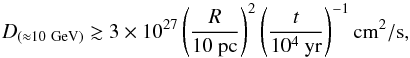 Mathematical equation: \begin{equation} \label{eq:DGeV} D_{(\approx 10~{\rm GeV})} \gtrsim 3 \times 10^{27} \left( \frac{R}{10~{\rm pc}} \right)^2 \left( \frac{t}{10^4~{\rm yr}} \right)^{-1} {\rm cm^2/s} , \end{equation}