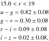 Mathematical equation: \begin{eqnarray} && 15.0 <r< 19 \nonumber \\ && u-g = 0.82 \pm 0.08 \nonumber \\ && g-r = 0.30 \pm 0.08 \nonumber \\ && r-i = 0.09 \pm 0.08 \nonumber \\ && i-z = 0.02 \pm 0.08, \label{color_selection} \end{eqnarray}