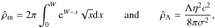 Mathematical equation: \begin{eqnarray} \hat\rho_{\rm m}= 2\pi\int_0^W {\rm e}^{W-x}\sqrt{x}{\rm d}x \quad\quad {\rm and}\quad\quad \hat\rho_{\Lambda}=\frac{\Lambda\eta^2 c^2}{8\pi\sigma^2}, \label{eq30a} \end{eqnarray}