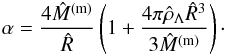 Mathematical equation: \begin{eqnarray} \alpha=\frac{4\hat M^{\rm (m)}}{\hat R}\left({1+\frac{4\pi\hat \rho_{\Lambda}\hat R^3}{3\hat M^{\rm (m)}}}\right)\cdot \label{eq30i} \end{eqnarray}
