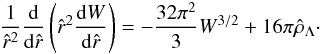 Mathematical equation: \begin{eqnarray} \frac{1}{\hat r^2}\frac{\rm d}{{\rm d}\hat r}\left(\hat r^2\frac{{\rm d}W}{{\rm d}\hat r}\right)=-\frac{32\pi^2}{3}W^{3/2}+16\pi\hat\rho_{\Lambda}\cdot \label{eq31} \end{eqnarray}