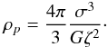 Mathematical equation: \begin{eqnarray} \rho_p =\frac{4\pi}{3}\frac{\sigma^3}{G\zeta^2}\cdot \label{eq31b} \end{eqnarray}