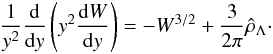 Mathematical equation: \begin{eqnarray} \frac{1}{y^2}\frac{\rm d}{{\rm d}y}\left(y^2\frac{{\rm d}W}{{\rm d}y}\right)=-W^{3/2}+\frac{3}{2\pi}\hat\rho_{\Lambda}\cdot \label{eq31d} \end{eqnarray}