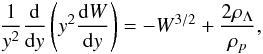 Mathematical equation: \begin{eqnarray} \frac{1}{y^2}\frac{\rm d}{{\rm d}y}\left(y^2\frac{{\rm d}W}{{\rm d}y}\right)=-W^{3/2}+\frac{2\rho_{\Lambda}}{\rho_p}, \label{eq31e} \end{eqnarray}