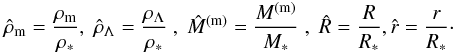 Mathematical equation: \begin{eqnarray} \hat\rho_{\rm m} =\frac{\rho_{\rm m}}{\rho_*},\;\hat\rho_{\Lambda}=\frac{\rho_{\Lambda}}{\rho_*}\ ,\;\hat M^{\rm (m)}=\frac{M^{\rm (m)}}{M_*}\ ,\;\hat R=\frac{R}{R_*}, \hat r=\frac{r}{R_*}\cdot \label{eq37b} \end{eqnarray}