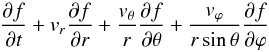 Mathematical equation: \begin{eqnarray*} \frac{\partial f}{\partial t}+v_r \frac{\partial f}{\partial r}+\frac{v_\theta}{r} \frac{\partial f}{\partial \theta}+ \frac{v_\varphi}{r \sin\theta} \frac{\partial f}{\partial \varphi} \end{eqnarray*}