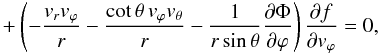 Mathematical equation: \begin{eqnarray} +\left(-\frac{v_r v_\varphi}{r}-\frac{\cot\theta\, v_\varphi v_\theta}{r}-\frac{1}{r\sin\theta}\frac{\partial \Phi}{\partial \varphi}\right)\frac{\partial f}{\partial v_\varphi}=0, \label{eq18} \end{eqnarray}