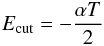 Mathematical equation: \begin{eqnarray} E_{\rm cut}=-\frac{\alpha T}{2} \label{eq21a} \end{eqnarray}