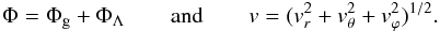 Mathematical equation: \begin{eqnarray} \Phi = \Phi_{\rm g} +\Phi_{\Lambda}\quad\quad {\rm and}\quad\quad v=(v_r^2+v_\theta^2+v_\varphi^2)^{1/2}. \end{eqnarray}