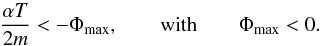 Mathematical equation: \begin{eqnarray*} \frac{\alpha T}{2m}<-\Phi_{\max}, \quad\quad {\rm with}\quad\quad \Phi_{\rm max}<0. \end{eqnarray*}