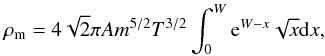 Mathematical equation: \begin{eqnarray} \rho_{\rm m}=4\sqrt{2}\pi Am^{5/2}T^{3/2}\int_0^W {\rm e}^{W-x} \sqrt{x} {\rm d}x, \label{eq25a} \end{eqnarray}