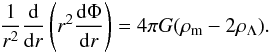 Mathematical equation: \begin{eqnarray} \frac{1}{r^2}\frac{\rm d}{{\rm d}r}\left(r^2\frac{{\rm d} \Phi}{{\rm d}r}\right)=4\pi G (\rho_{\rm m} - 2\rho_{\Lambda}). \label{eq26a} \end{eqnarray}