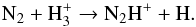 Mathematical equation: \begin{equation} \label{eq:N2Hxformation} \text{N}{_2} + \text{H}{_3^+} \to \text{N}{_2}\text{H}^{+} + \text{H}. \end{equation}