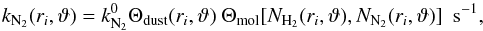 Mathematical equation: \begin{equation} \label{eq:k_r_theta_mol} k_{{\rm N_2}} (r_i, \vartheta) = k^0_{\rm N_2} \Theta_{\rm dust}(r_i,\vartheta)~ \Theta_\text{mol}[N_{\text{H}_2}(r_i,\vartheta),N_{\text{N}_2}(r_i,\vartheta)]~~ \text{s}^{-1}, \end{equation}