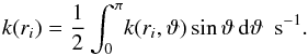 Mathematical equation: \begin{equation} \label{eq:k_effective} k(r_i) = \dfrac{1}{2} \int_0^{\pi} \! k(r_i,\vartheta) \sin{\vartheta} \, \mathrm{d}\vartheta ~~ \text{s}^{-1}. \end{equation}
