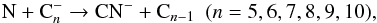 Mathematical equation: \begin{equation} \label{eq:CN-formation} \text{N} + \text{C}{_n^-} \to \text{CN}{^-} + \text{C}{_{n-1}} ~~(n= 5, 6, 7, 8, 9, 10), \end{equation}