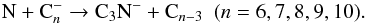 Mathematical equation: \begin{equation} \label{eq:C3N-formation} \text{N} + \text{C}{_n^-} \to \text{C}{_3}\text{N}{^-} + \text{C}{_{n-3}} ~~(n= 6, 7, 8, 9, 10). \end{equation}