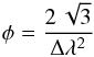 Mathematical equation: \begin{eqnarray} \phi = \frac{2\,\sqrt{3}}{\Delta\lambda^2} \end{eqnarray}