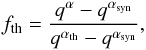 Mathematical equation: \begin{eqnarray} f_\mathrm{th}= \frac{q^{\alpha} - q^{\alpha_{\rm syn}}}{q^{\alpha_{\rm th}} - q^{\alpha_{\rm syn}}}, \label{equ:thermalfraction} \end{eqnarray}