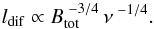 Mathematical equation: \begin{eqnarray} l_\mathrm{dif} \propto B_\mathrm{tot}^{\,\,-3/4} \, \nu^{\,\,-1/4}. \label{eq:diffusion} \end{eqnarray}