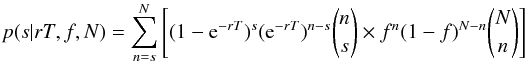 Mathematical equation: \begin{equation} \label{eq. prob.} p(s|rT,f,N) = \sum\limits_{n=s}^N \left [(1 -{\rm e}^{-rT})^s ({\rm e}^{-rT})^{n-s} \binom{n}{s} \times f^n(1-f)^{N-n} \binom{N}{n} \right] \end{equation}