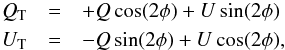 Mathematical equation: \begin{eqnarray} Q_{\rm T} &=& +Q \cos(2\phi) + U \sin(2\phi) \nonumber\\ U_{\rm T} &=& -Q \sin(2\phi) + U \cos(2\phi), \end{eqnarray}