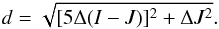 Mathematical equation: \begin{equation} d=\sqrt{ [5 \Delta(I-J)]^2+\Delta J^2 }. \end{equation}