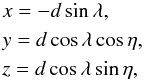 Mathematical equation: \begin{equation} \begin{array}{l} x = -d \sin\lambda, \nonumber\\[3pt] y = d \cos\lambda \cos \eta,\\[3pt] z = d \cos\lambda \sin \eta,\nonumber \end{array} \label{eq:xyz} \end{equation}