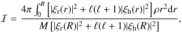 Mathematical equation: \begin{equation} \mathcal{I}= \frac{4\pi\int_0^R\left[|\xi\st{r}(r)|^2+\ell(\ell+1)|\xi\st{h}(r)|^2\right]\rho r^2{\rm d}r} {M\left[|\xi\st{r}(R)|^2+\ell(\ell+1)|\xi\st{h}(R)|^2\right]}\text{,} \end{equation}