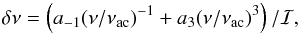 Mathematical equation: \begin{equation} \delta\nu=\left(a_{-1}(\nu/\nu\st{ac})^{-1} +a_3(\nu/\nu\st{ac})^3\right)/\mathcal{I}\text{,}\label{form2} \end{equation}