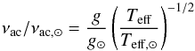 Mathematical equation: \begin{equation} \nu\st{ac}/\nu_{{\rm ac},\odot}=\frac{g}{g_\odot}\bracfrac{T\st{eff}}{T_{{\rm eff},\odot}}^{-1/2} \end{equation}