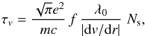 Mathematical equation: \begin{equation} \tau_v = \frac{\sqrt{\pi}e^2}{mc}\,f\,\frac{\lambda_0}{|{\rm d}v/{\rm d}r|}\,\,N_{\rm s}, \end{equation}